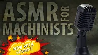 ASMR for Machinists!