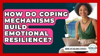 How Do Coping Mechanisms Build Emotional Resilience? - Work Life Balance Experts