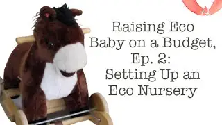 Raising Eco Baby on a Budget, Ep. #2: Setting Up an Eco Nursery
