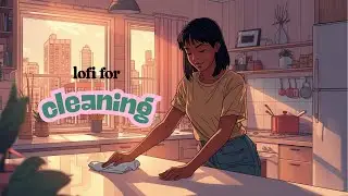 Lofi for Cleaning | Cozy R&B for Resetting Your Space