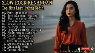 SLOW ROCK KENANGAN TERBARU 🎶 | Top Hits Lagu Paling Sedih 😭 | Pergi Tanpa Sapa 💔