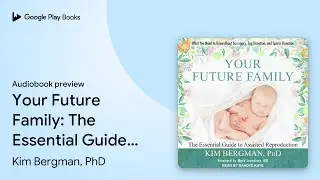 Your Future Family: The Essential Guide to&hellip; by Kim Bergman, PhD &middot; Audiobook preview