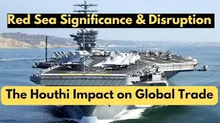 Red Sea Significance & Disruption Houthi's Impact on Global Trade