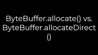 Java :ByteBuffer.allocate() vs. ByteBuffer.allocateDirect(5solution)