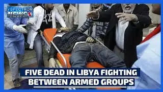 Five Dead In Libya Fighting Between Armed Groups | Spectrum News | SpectrumTv