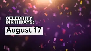 Celebrity Birthdays: Aug. 17