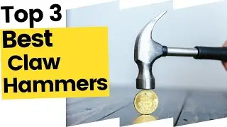 Best Claw Hammers to Do More with Less Effort in 2023