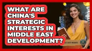 What Are China's Strategic Interests In Middle East Development?