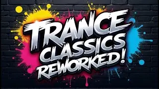 Trance Classics Reworked 🔥| Legendary 90s & 2000s Trance Remixed for Today! 🎶