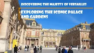 Discovering the Majesty of Versailles: Exploring the Iconic Palace and Gardens