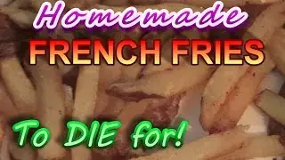 How To Make Fantastic Crispy On The Outside, Tender Inside FRENCH FRIES!