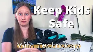 Keep Kids Safe with Technology | 6 Quick Tips