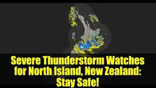 Severe Thunderstorm Watches for North Island, New Zealand: Stay Safe!
