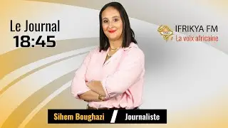 Journal Principal 18H45 pr&eacute;sent&eacute; par Sihem Boughazi