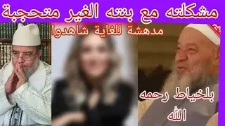 مشكلته رحمه الله مع بنته الغير متحجبة عويصة وصعبة جدا شاهدوا !! 