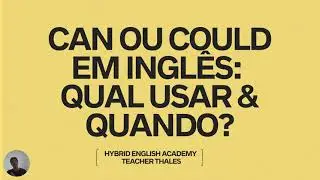 Can vs Could em ingl&ecirc;s: qual usar e quando?
