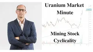 Uranium Market Minute &ndash; Episode 45: Mining Stock Cyclicality