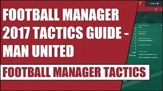 Football Manager 2017 Tactics Guide - Manchester United - FM 2017 Tactics