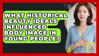What Historical Beauty Ideals Influenced Body Image In Young People? - Kids Mental Wellness Guru
