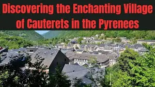 Discovering the Enchanting Village of Cauterets in the Pyrenees