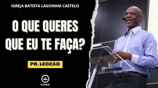 O QUE QUERES QUE EU TE FA&Ccedil;A? I Pr. Leoz&atilde;o | Lagoinha Castelo | 16/04/23 | 10h