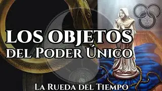 Los Objetos del Poder &Uacute;nico || La Rueda del Tiempo