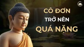 Khi Cô Đơn Trở Nên Quá Nặng – Phật Dạy Cách Biến Nó Thành Sức Mạnh