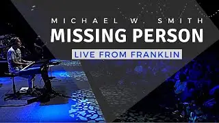 Michael W. Smith | Live From Franklin | Missing Person