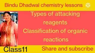 Types of attacking reagents, classification of organic reactions, Bindu Dhadwal chemistry lessons