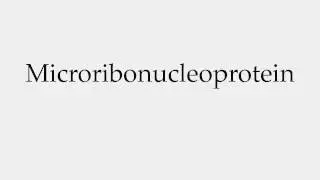 How to Pronounce Microribonucleoprotein
