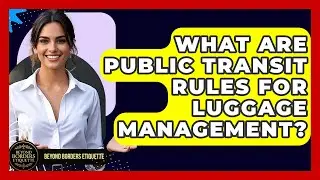 What Are Public Transit Rules For Luggage Management? - Beyond Borders Etiquette