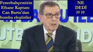 Ne Dedi / Efsane Kaptanımız Can Bartu'nun FB Tv'de Futbol Takımımıza Hakkında Yaptığı Eleştiriler