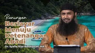 Renungan : Berlayar Menuju Ketenangan Abadi - Ust. Syafiq Riza Basalamah