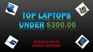 Top Laptops Under $300.00 January 2018 (Giveaway $10.00 Amazon Gift Card)