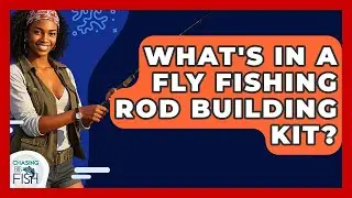 What's In A Fly Fishing Rod Building Kit? - Chasing Big Fish