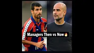 Managers Then vs Now 🔥