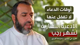الأدعية النهارية الخاصة بشهر رجب من الصباح | ساعات الدعاء مستجابة | علي حمادي
