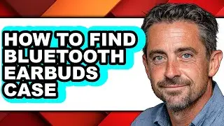 How to Find Bluetooth Earbuds Case - Step by Step