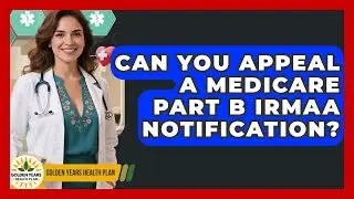 Can You Appeal A Medicare Part B IRMAA Notification? - Golden Years Health Plan