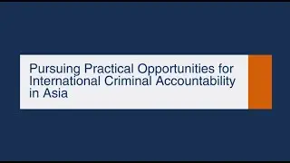 Pursuing Practical Opportunities for International Justice and Accountability in Asia