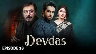 DEVDAS - Episode 18 I Nauman Ijaz, Sonia Mishal & Bilal Abbas I Blockbuster Pakistani Drama - LT09