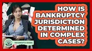 How Is Bankruptcy Jurisdiction Determined In Complex Cases? - Your Bankruptcy Advisors