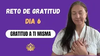 RETO DE GRATITUD DIA 6. 💚GRATITU A TI MISMA💚