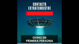 Contacto Extraterrestre - OVNIs en Primera Persona
