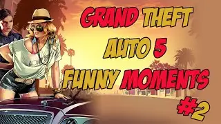 Grand Theft Auto V: Funny Moments - Episode 2