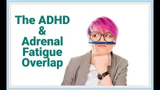 The ADHD & Adrenal Fatigue Overlap