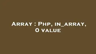 Array : Php, in_array, 0 value