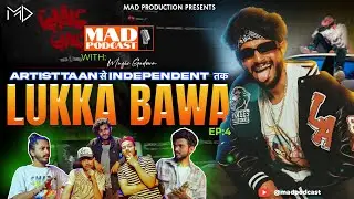 LUKKA BAWA - ARTISTTAAN से INDEPENDENT तक | Talking About RAGA, HARJAS, DG IMMORTALS | MAD PODCAST