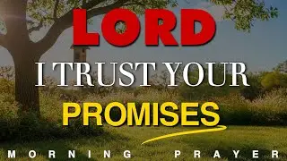 I Will Walk by Faith &ndash; Knowing God&rsquo;s Promises are True | Morning Prayer