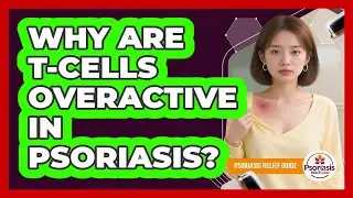 Why Are T-Cells Overactive In Psoriasis?